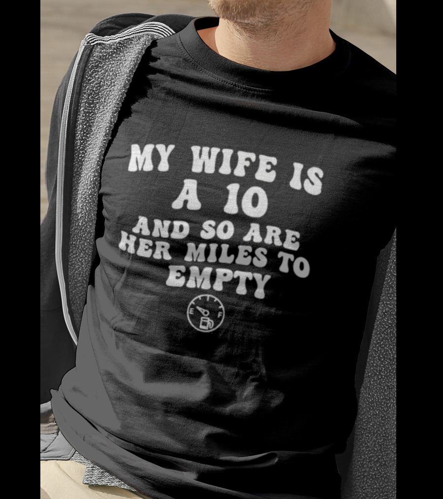 My Wife Is A 10 And So Are Her Miles To Empty Fuel Gauge Humor T-Shirt