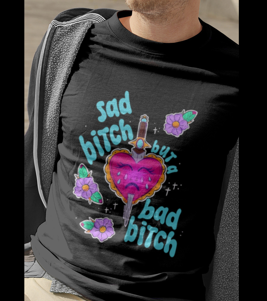 Sad Bitch But A Bad Bitch Dagger Heart With Purple Flowers And Teal T-Shirt