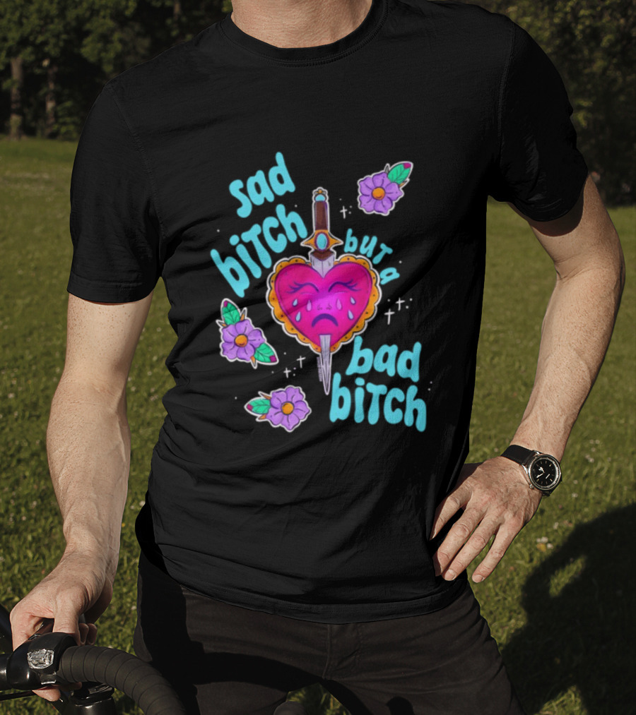 Sad Bitch But A Bad Bitch Dagger Heart With Purple Flowers And Teal T-Shirt