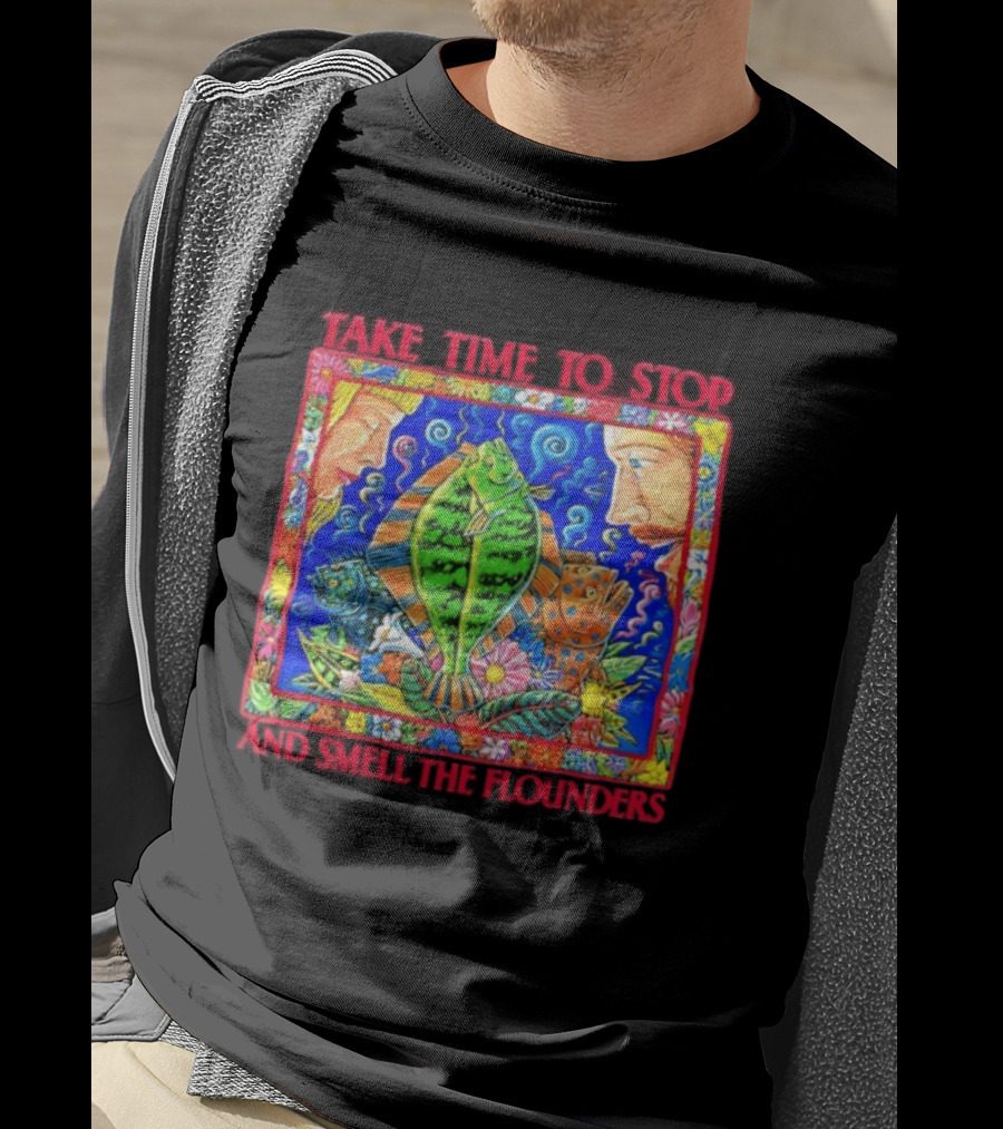 Take Time To Stop And Smell The Flounders Colorful Fish Flowers T-Shirt