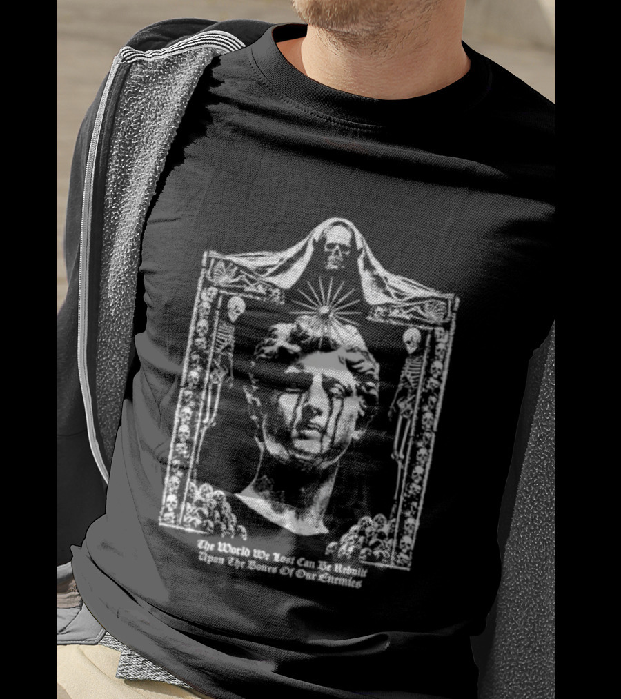 The World We Lost Can Be Rebuilt Upon The Bones Of Our Enemies Marble Sculpture With Skulls T-Shirt