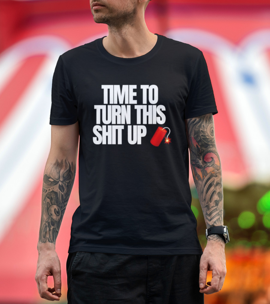 Time To Turn This Shit Up Dynamite Explosion T-Shirt