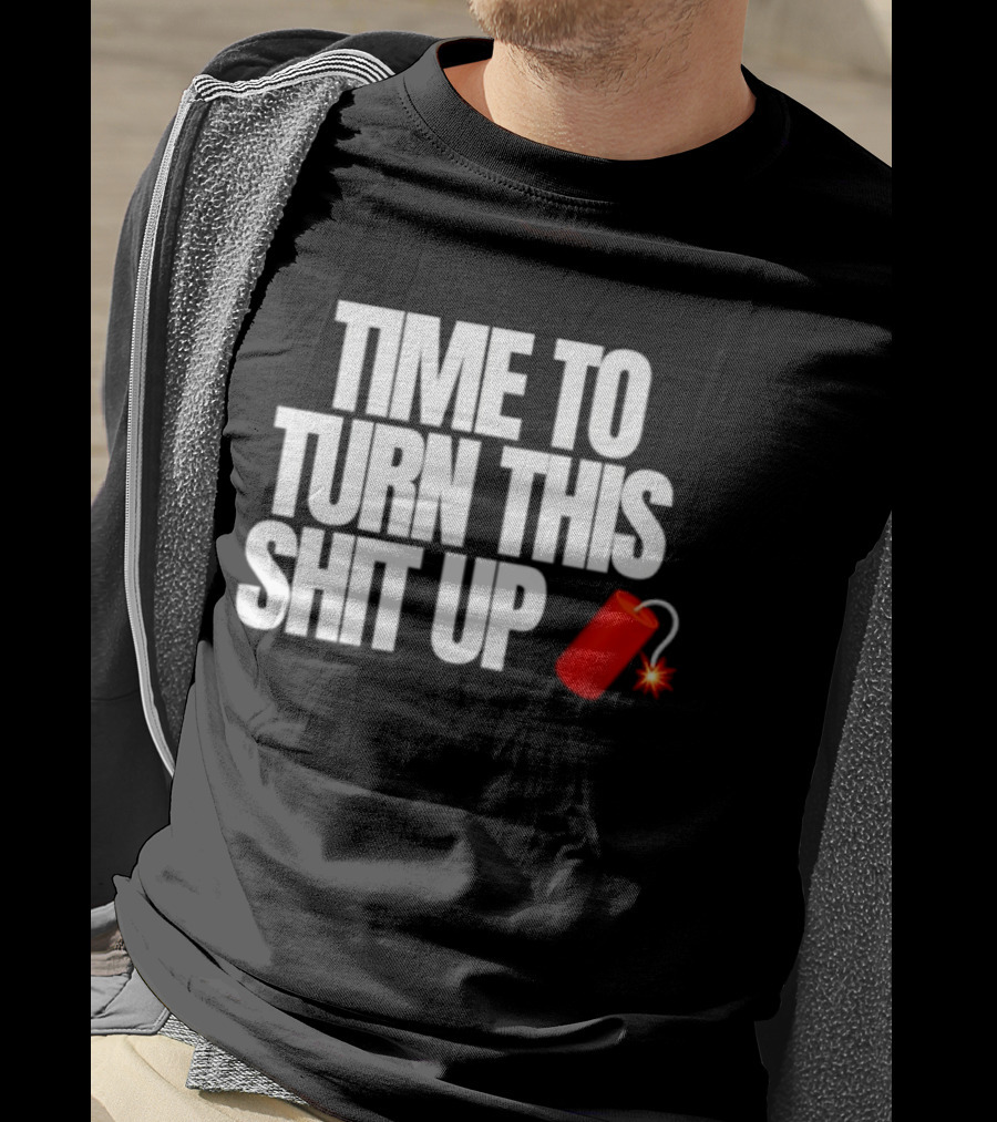 Time To Turn This Shit Up Dynamite Explosion T-Shirt