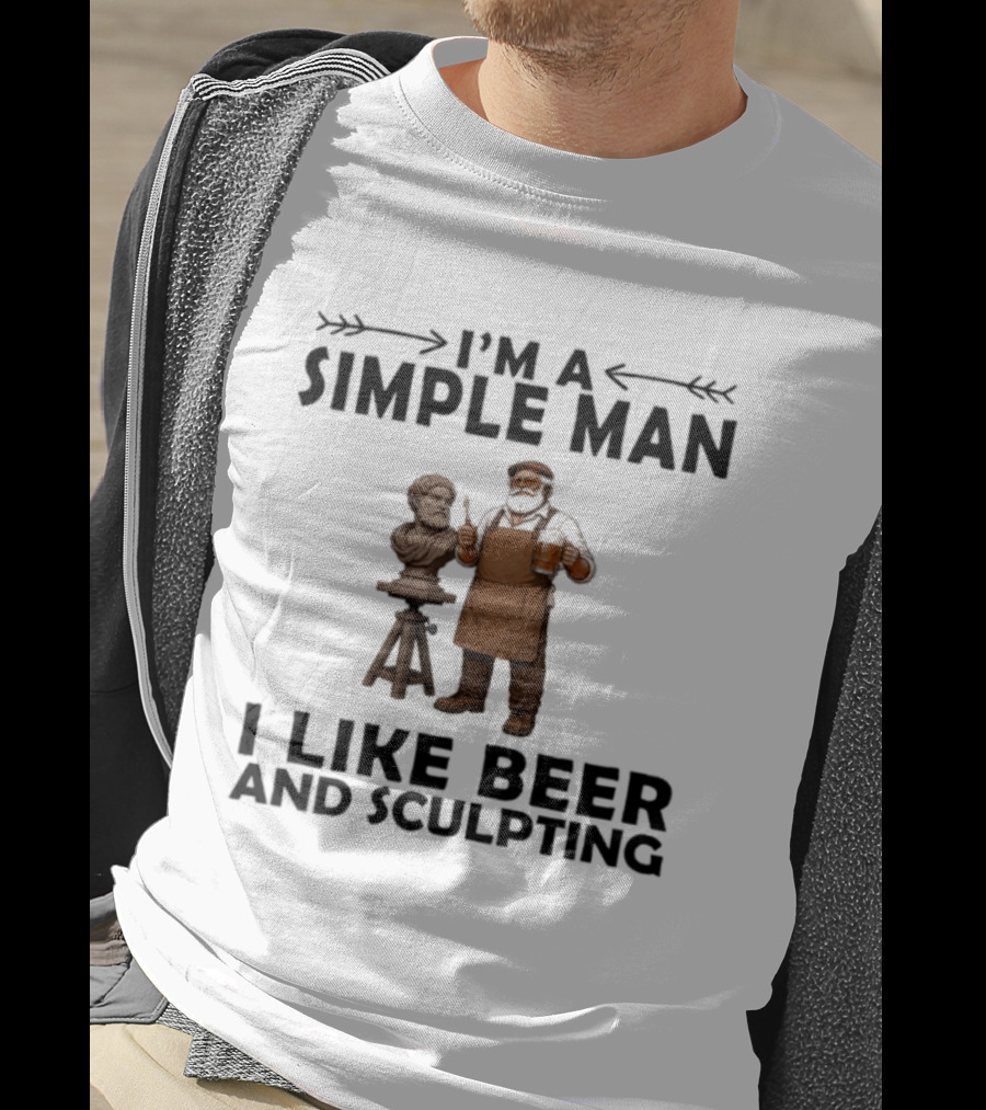 I'm A Simple Man I Like Beer And Sculpting T-Shirt
