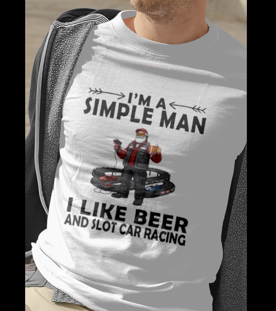 I'm A Simple Man I Like Beer And Slot Car Racing T-Shirt