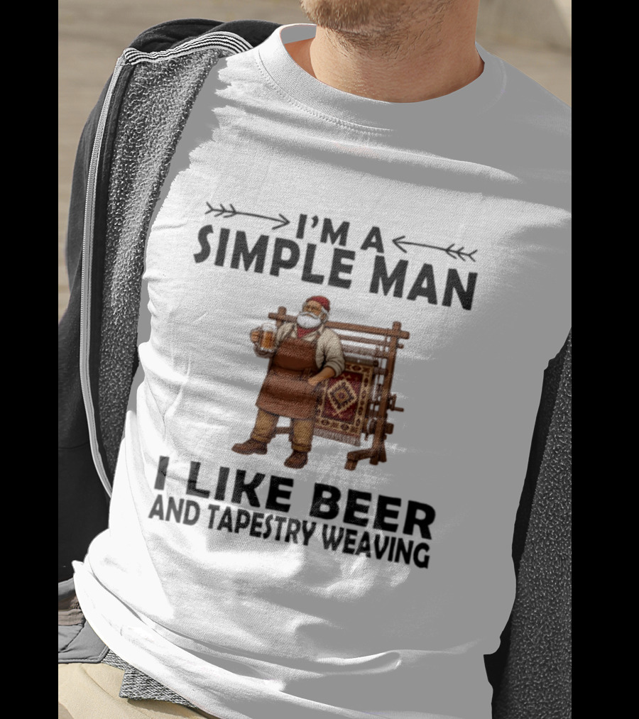 I'm A Simple Man I Like Beer And Tapestry Weaving Rug Loom Worker T-Shirt