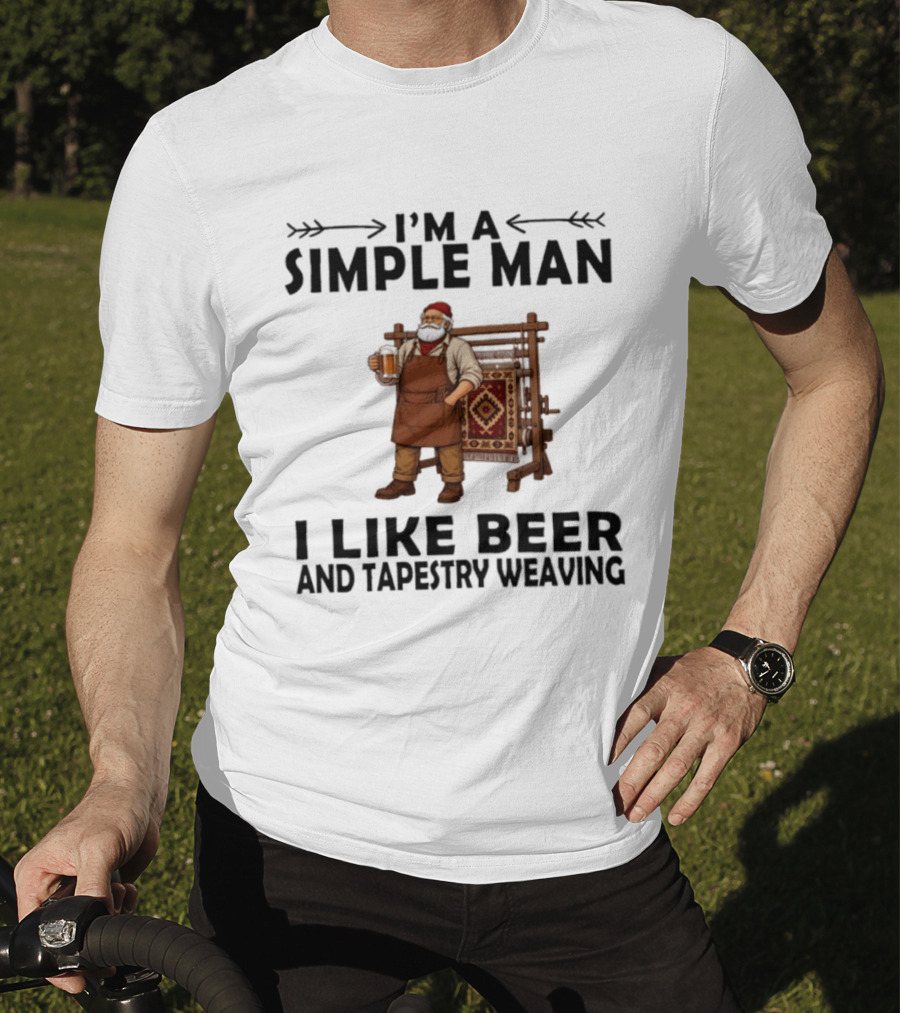 I'm A Simple Man I Like Beer And Tapestry Weaving Rug Loom Worker T-Shirt