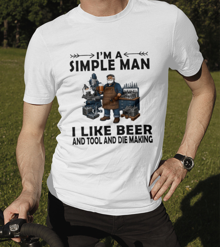 I'm A Simple Man I Like Beer And Tool And Die Making Worker T-Shirt