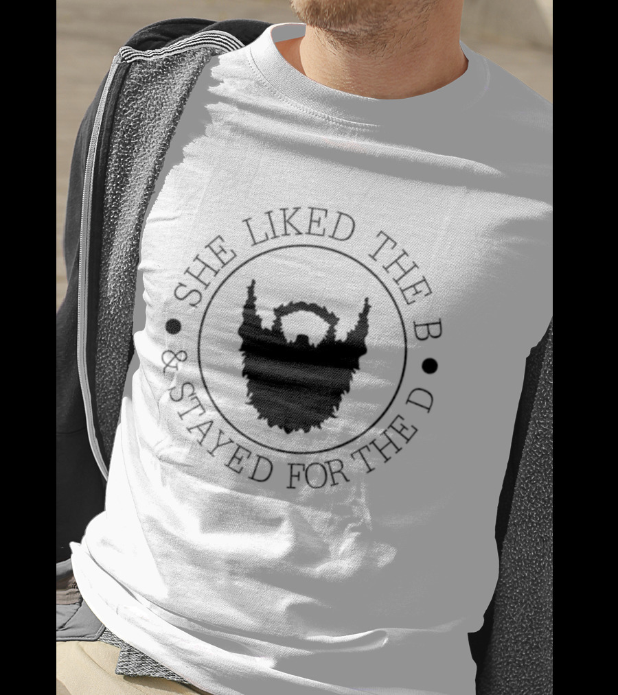 She Liked The B And Stayed For The D Beard Humor T-Shirt