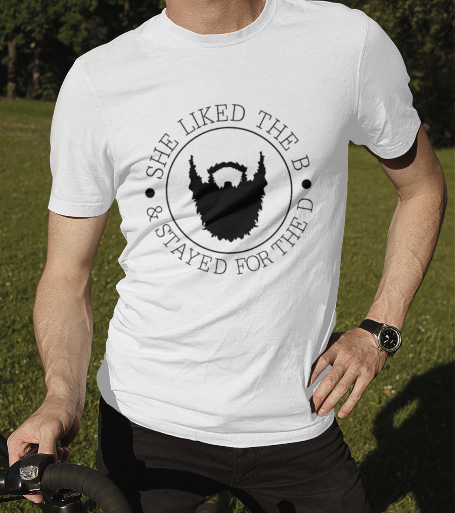 She Liked The B And Stayed For The D Beard Humor T-Shirt
