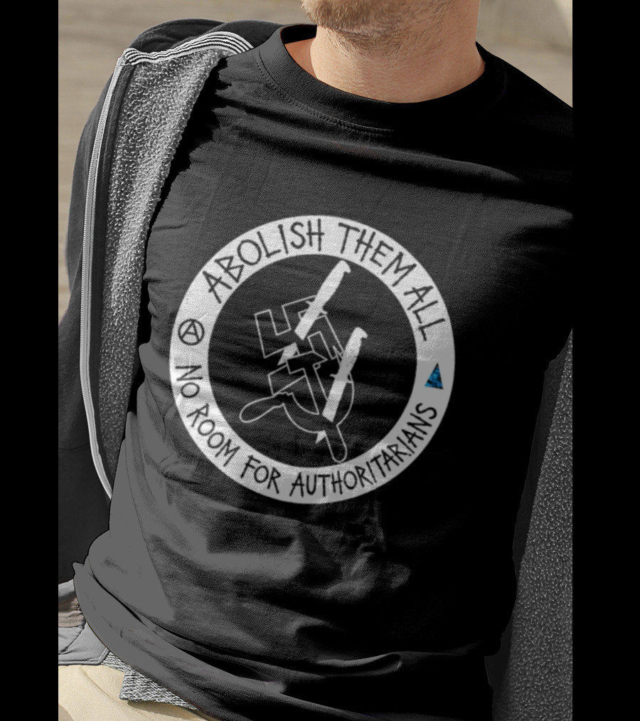 Abolish Them All No Room For Authoritarians Symbol Revolt T-Shirt