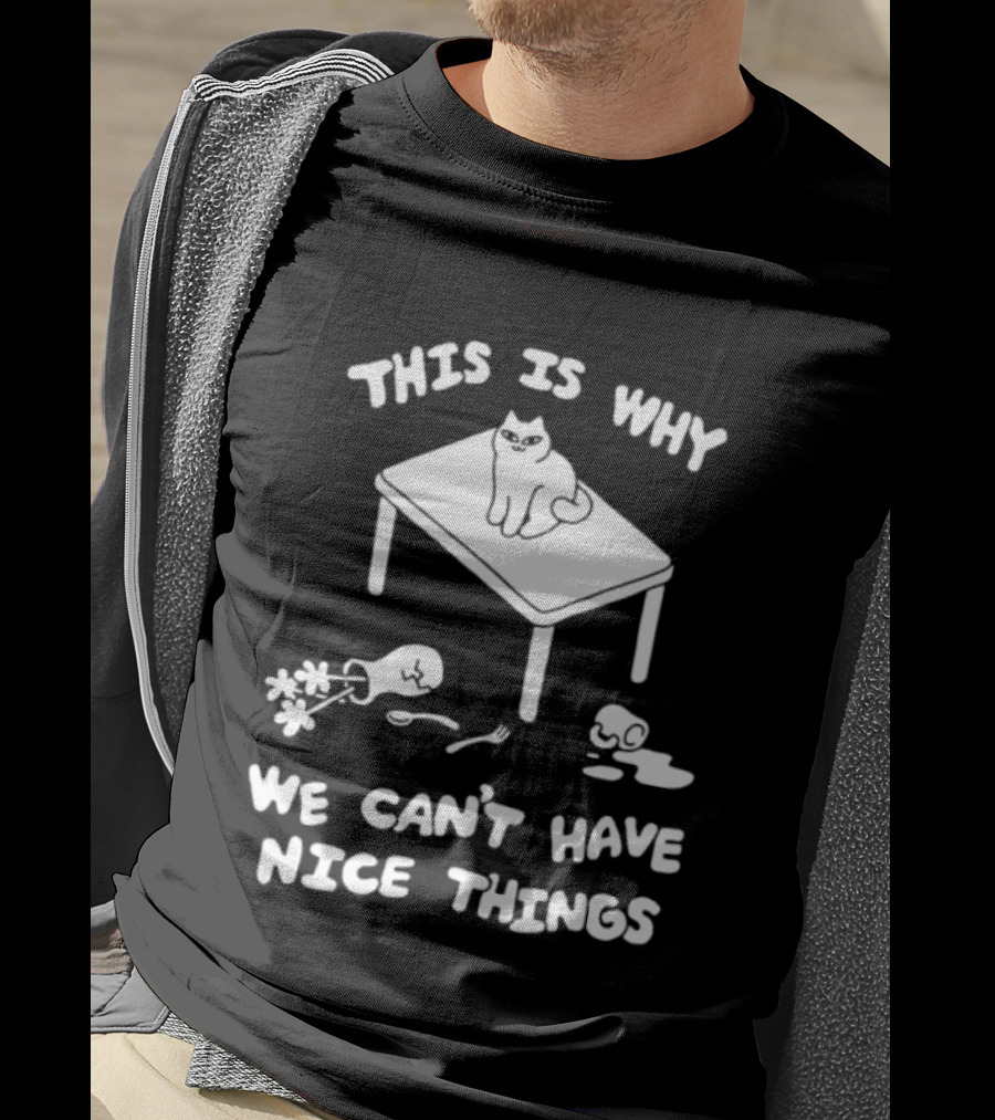 This Is Why We Can't Have Nice Things Cat On Table Spilled Cup And Fork T-Shirt