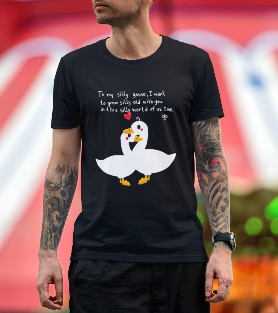 To My Silly Goose I Want To Grow Silly Old With You In This Silly World Of Us Two Cute Geese Love Heart T-Shirt