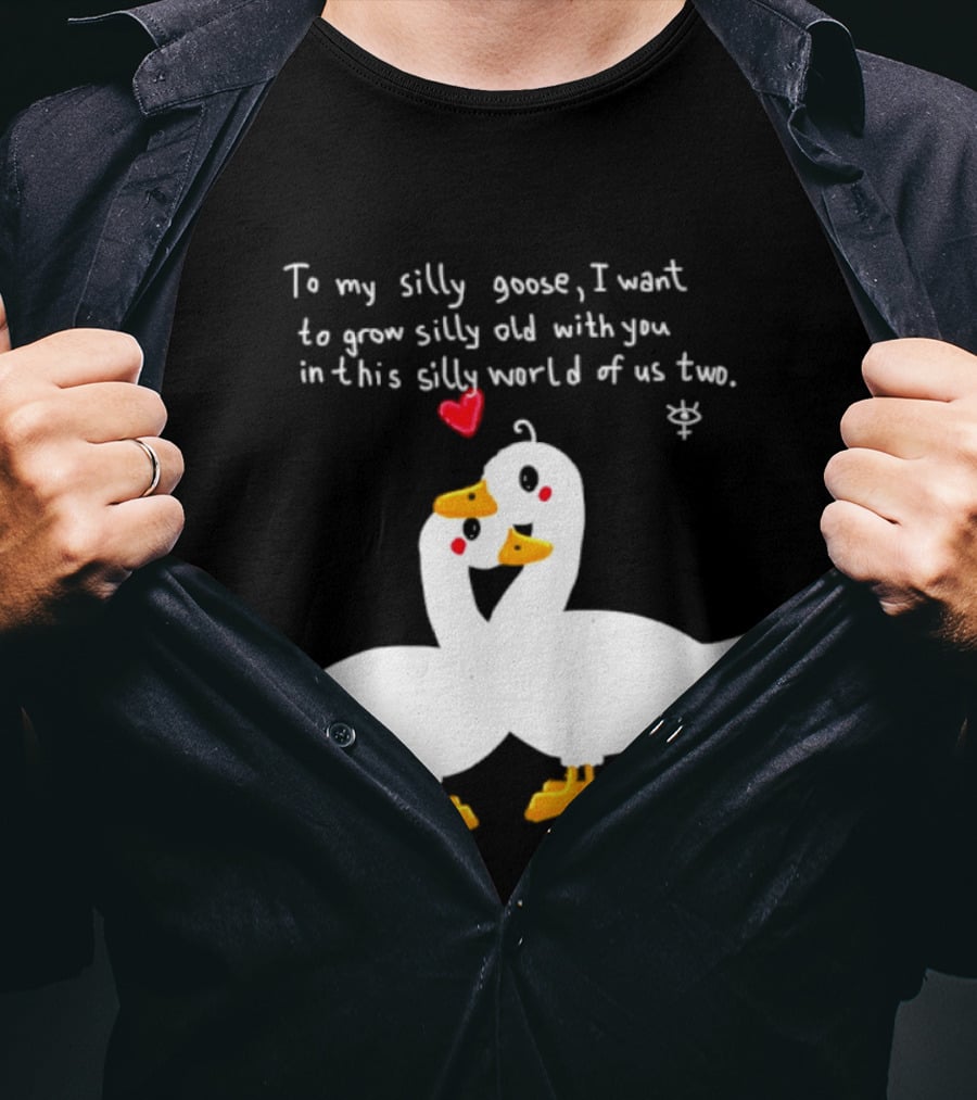 To My Silly Goose I Want To Grow Silly Old With You In This Silly World Of Us Two Cute Geese Love Heart T-Shirt