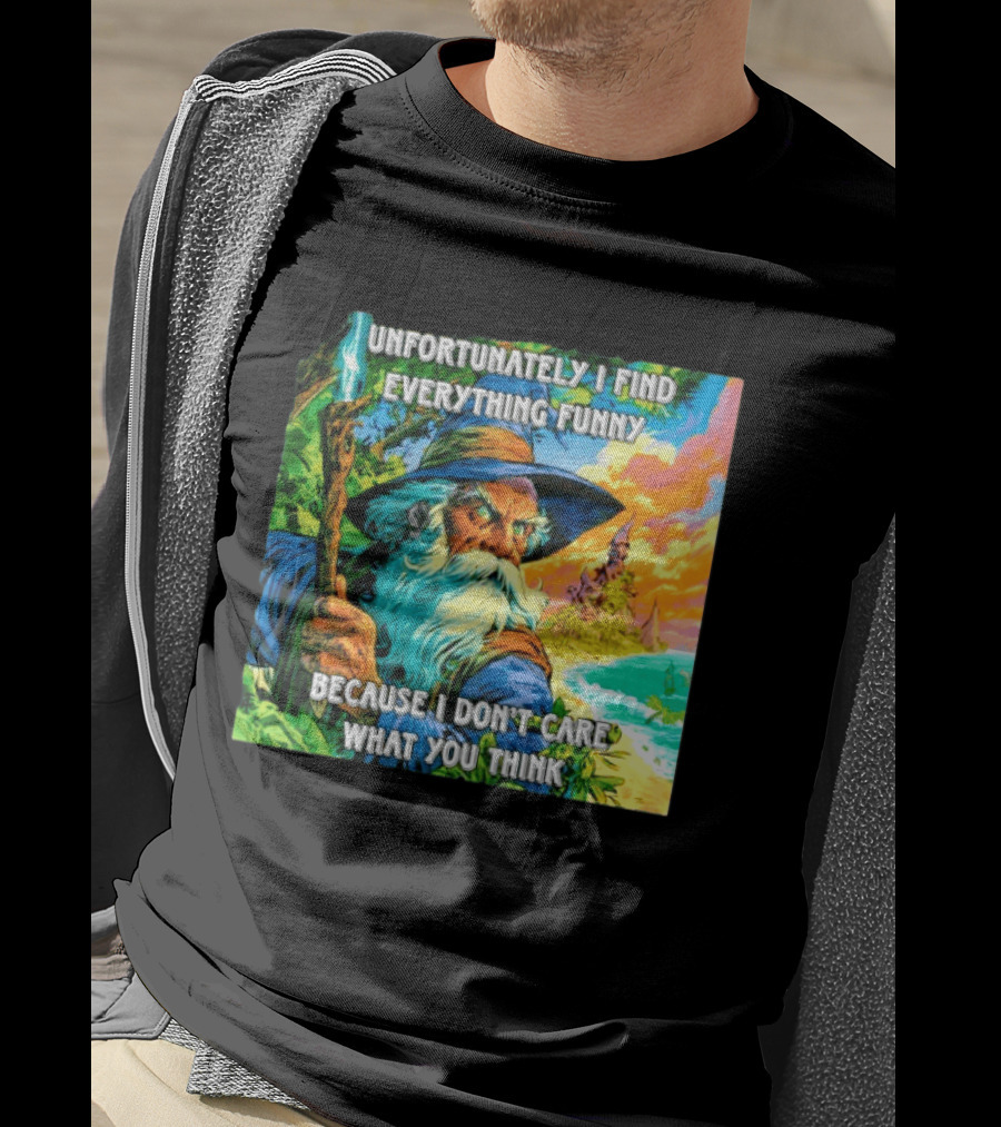 Unfortunately I Find Everything Funny Because I Don't Care What You Think Wizard Adventure T-Shirt