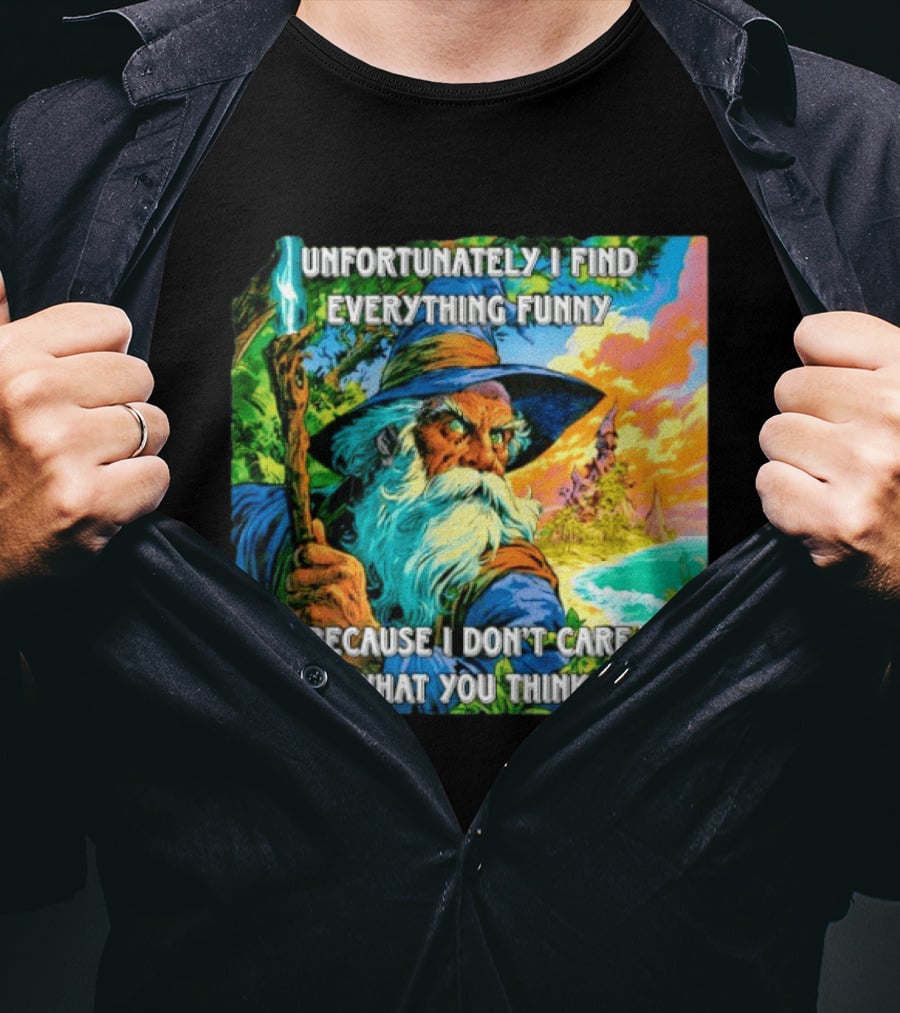 Unfortunately I Find Everything Funny Because I Don't Care What You Think Wizard Adventure T-Shirt