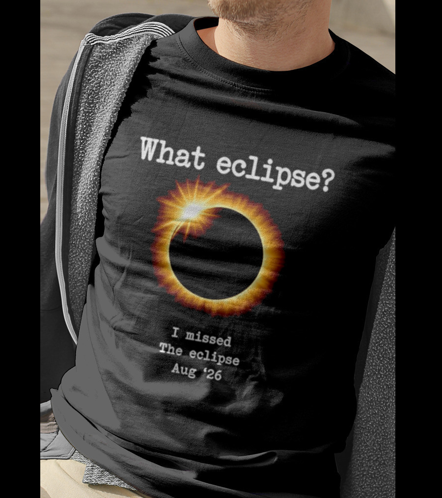 What Eclipse I Missed The Eclipse Aug 26 Solar Event T-Shirt