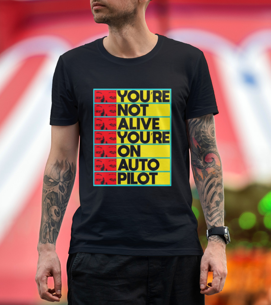 YOU'RE NOT ALIVE YOU'RE ON AUTO PILOT Stacked Bold Yellow Black Text With Red Eyeball Panels T-Shirt