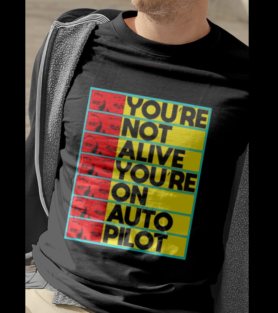 YOU'RE NOT ALIVE YOU'RE ON AUTO PILOT Stacked Bold Yellow Black Text With Red Eyeball Panels T-Shirt