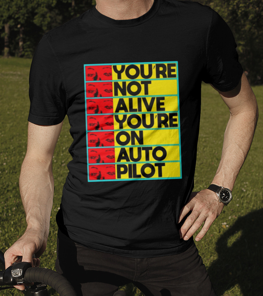 YOU'RE NOT ALIVE YOU'RE ON AUTO PILOT Stacked Bold Yellow Black Text With Red Eyeball Panels T-Shirt