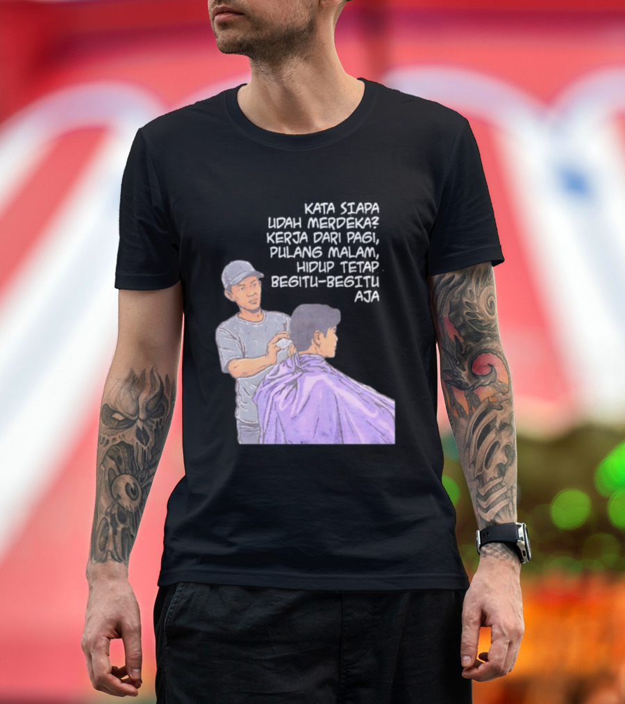 Kata Siapa Udah Merdeka Kerja Dari Pagi Pulang Malam Hidup Tetap Begitu Begitu Aja Barber T-Shirt
