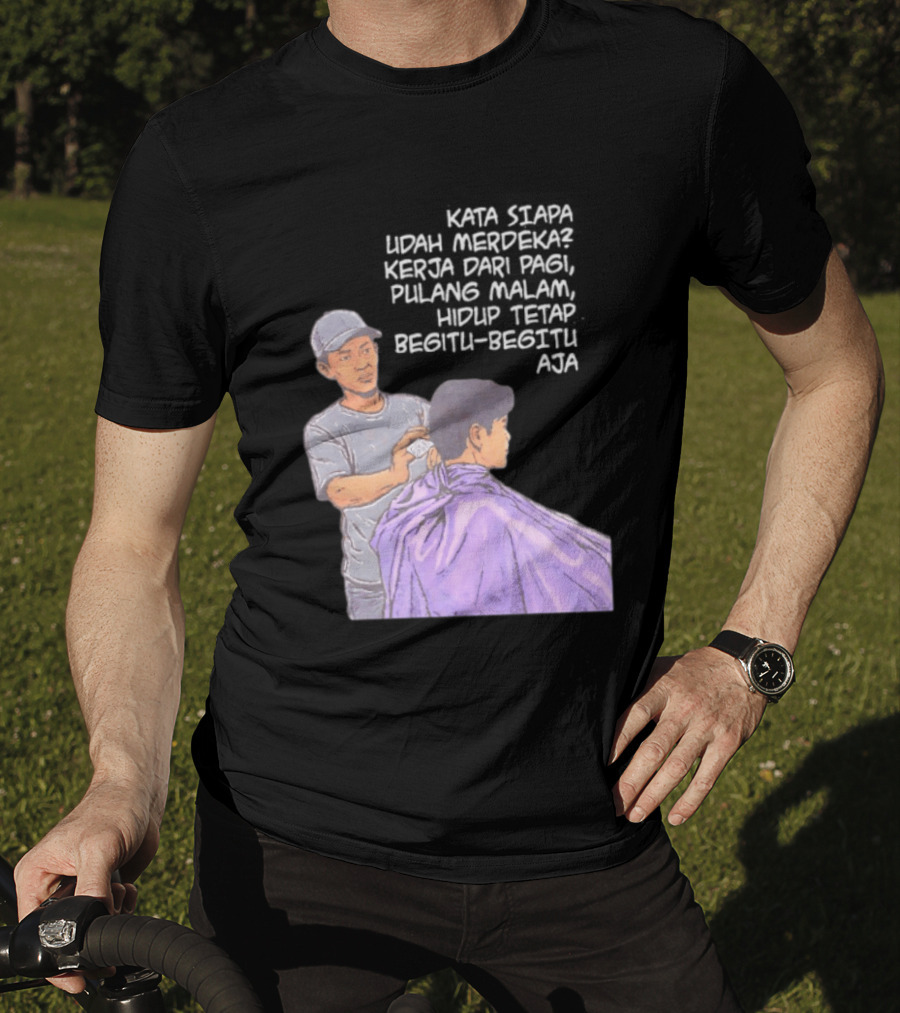 Kata Siapa Udah Merdeka Kerja Dari Pagi Pulang Malam Hidup Tetap Begitu Begitu Aja Barber T-Shirt