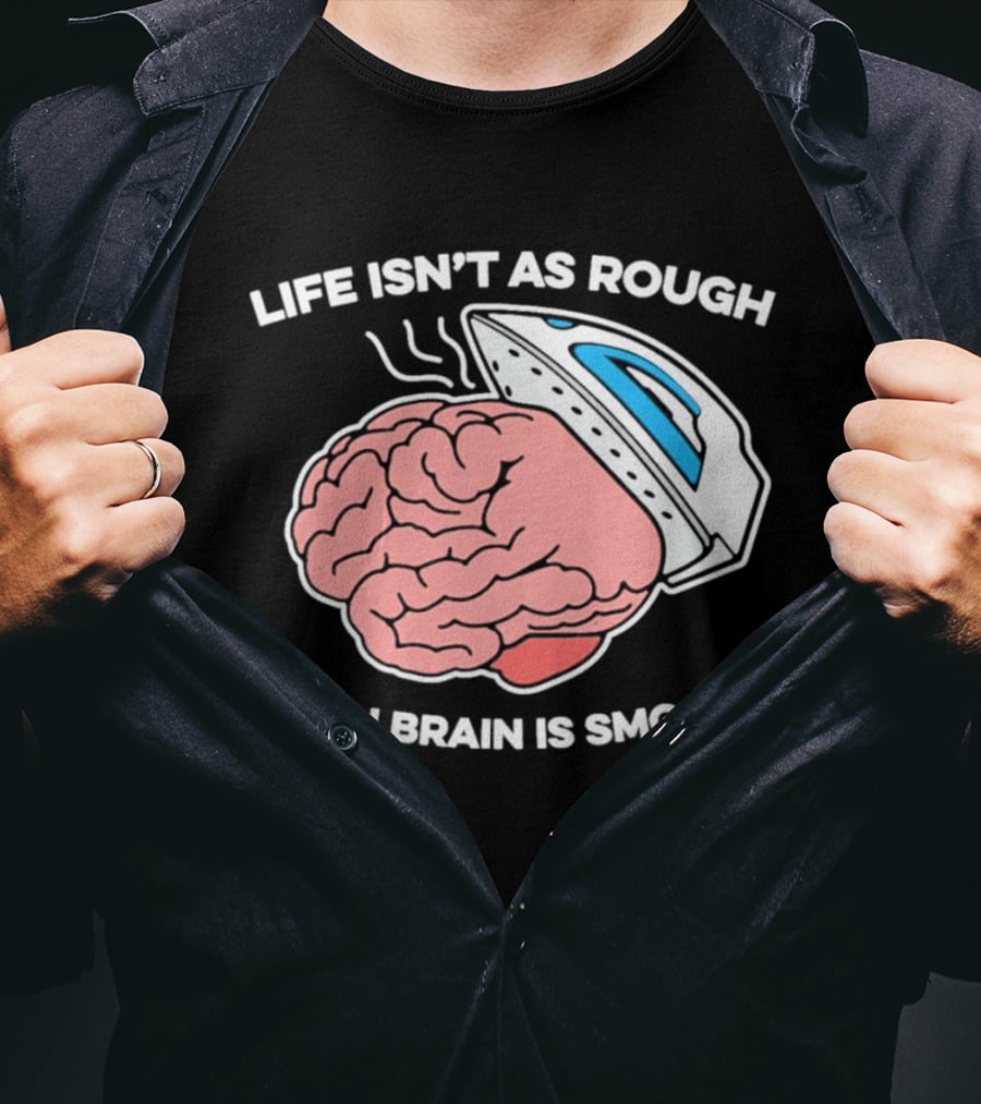 Life Isn't As Rough When Brain Is Smooth Ironing Humor T-Shirt