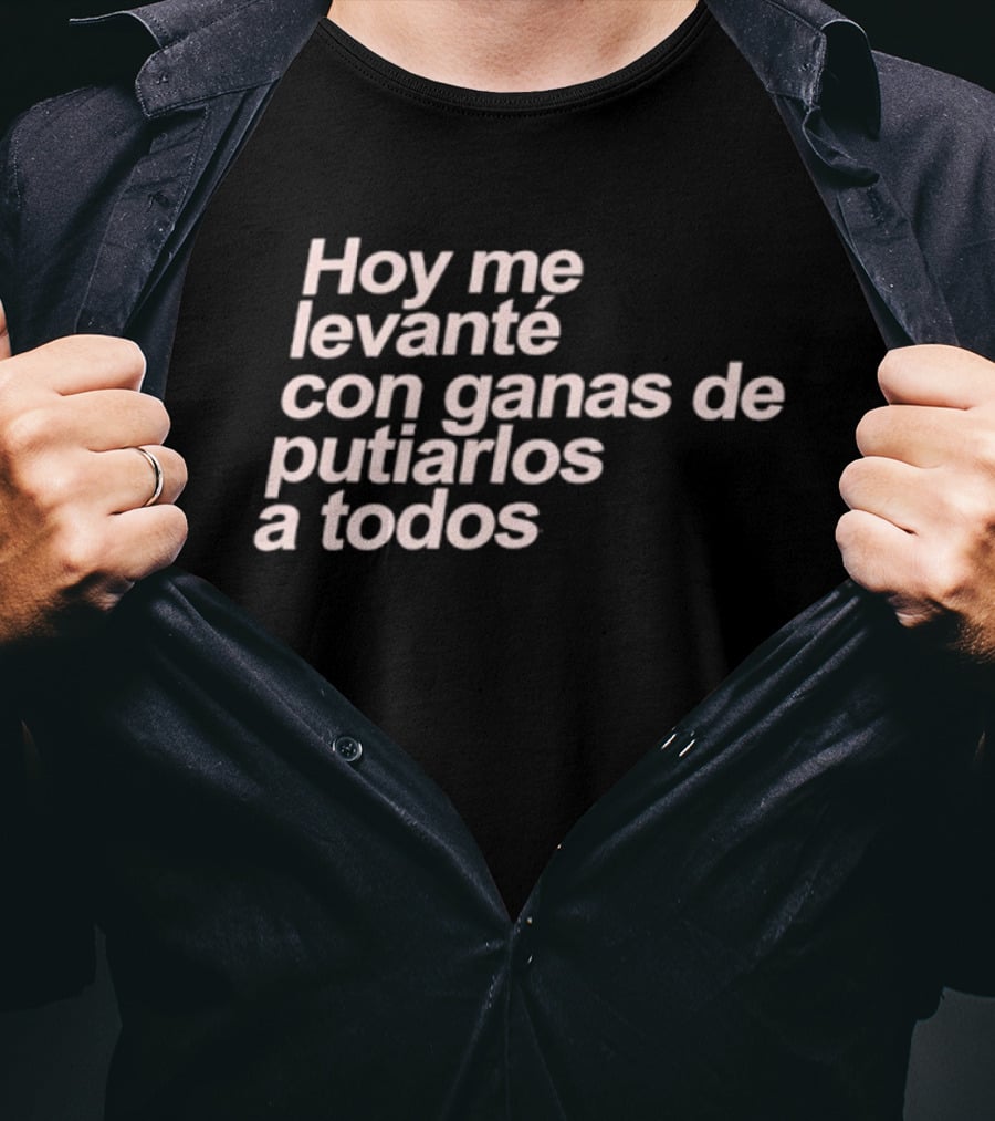Hoy Me Levanté Con Ganas De Putiarlos A Todos TD T-Shirt