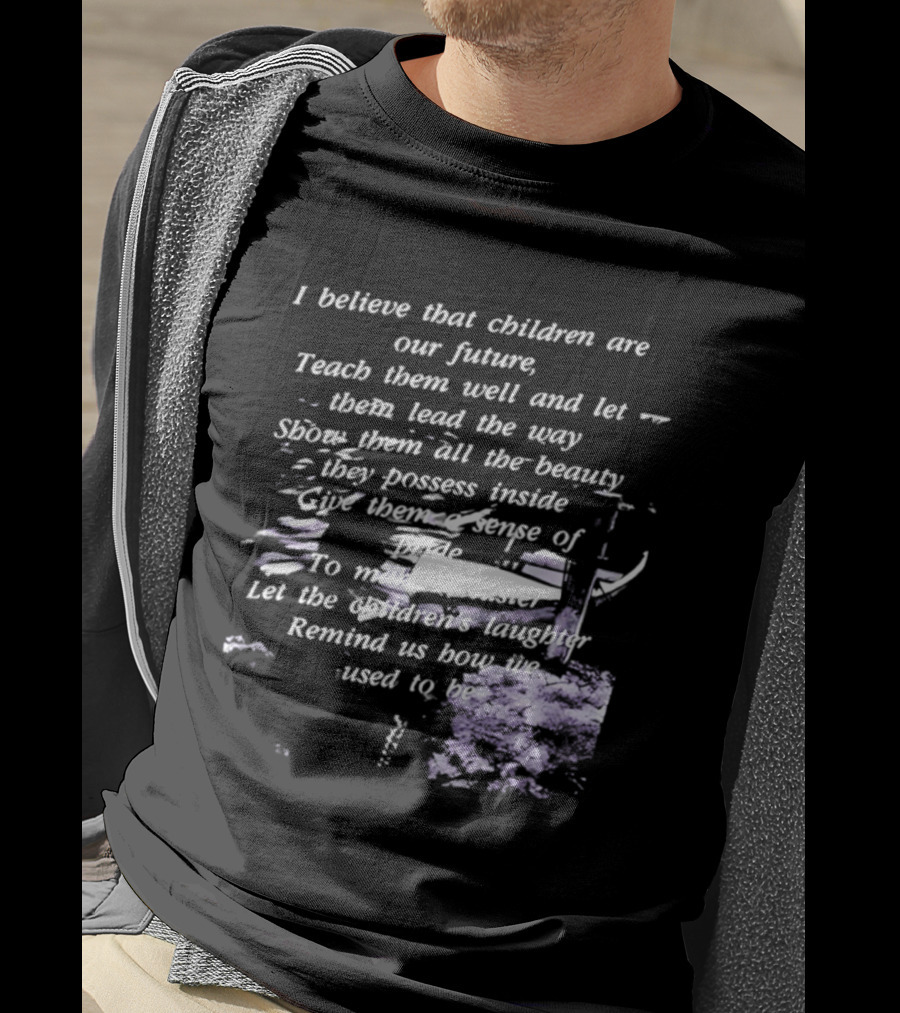 I Believe That Children Are Our Future Teach Them Well And Let Them Lead The Way Show Them All The Beauty They Possess Inside T-Shirt