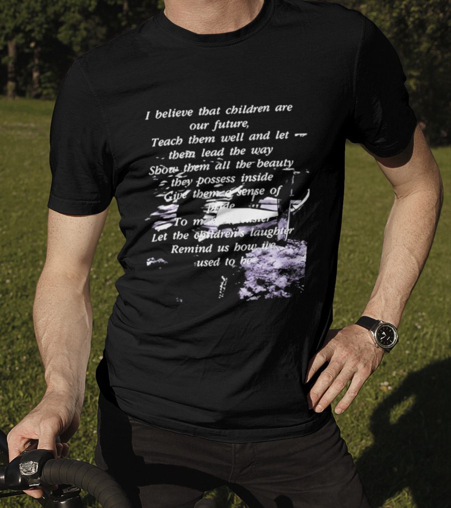 I Believe That Children Are Our Future Teach Them Well And Let Them Lead The Way Show Them All The Beauty They Possess Inside T-Shirt
