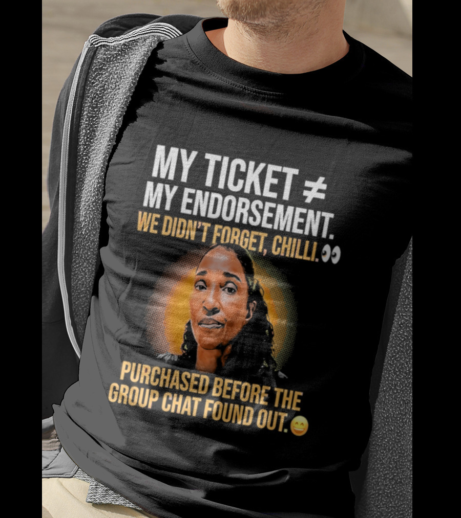 My Ticket My Endorsement We Didn't Forget Chilli T-Shirt
