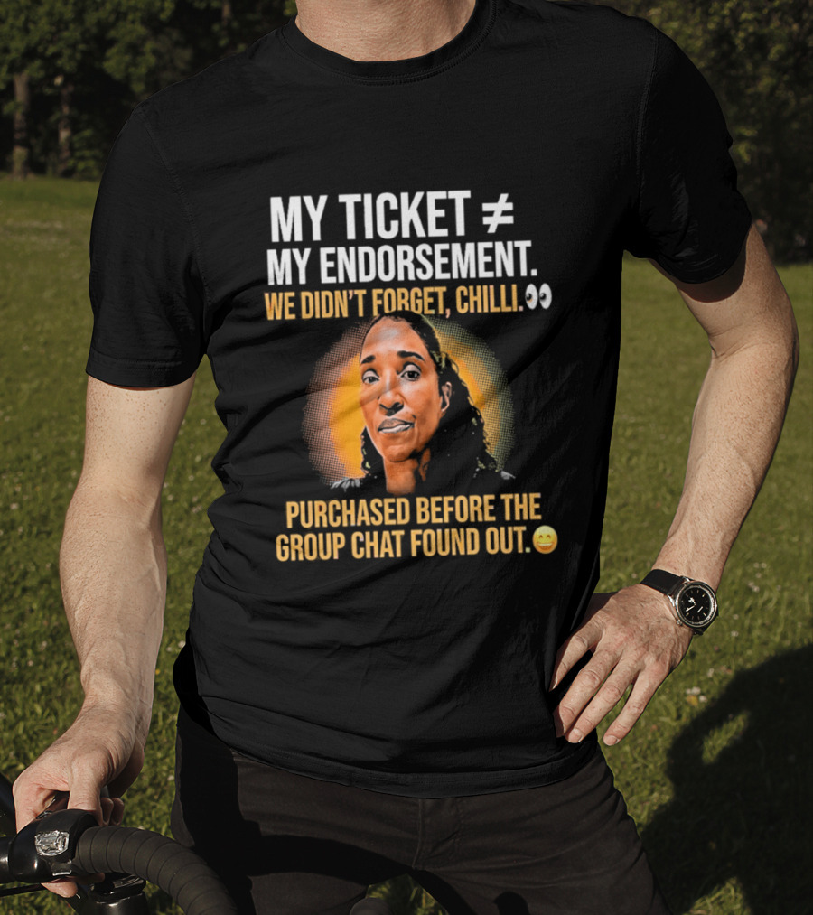 My Ticket My Endorsement We Didn't Forget Chilli T-Shirt