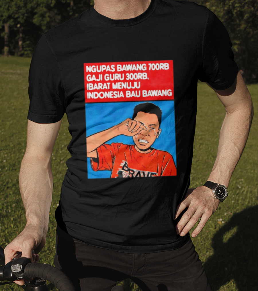 Ngupas Bawang 700rb Gaji Guru 300rb Ibarat Menuju Indonesia Bau Bawang T-Shirt