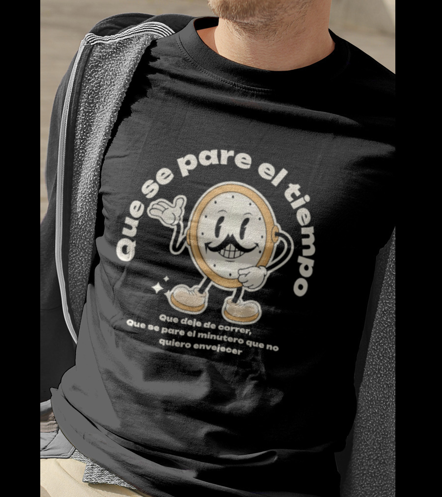 Que Se Pare El Tiempo Que Deje De Correr Que Se Pare El Minutero Que No Quiero Envejecer T-Shirt