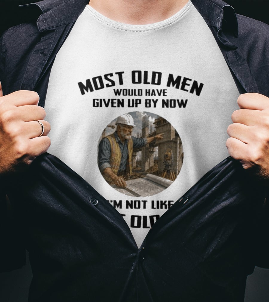 Most Old Men Would Have Given Up By Now I'm Not Like Most Old Men Construction Worker T-Shirt