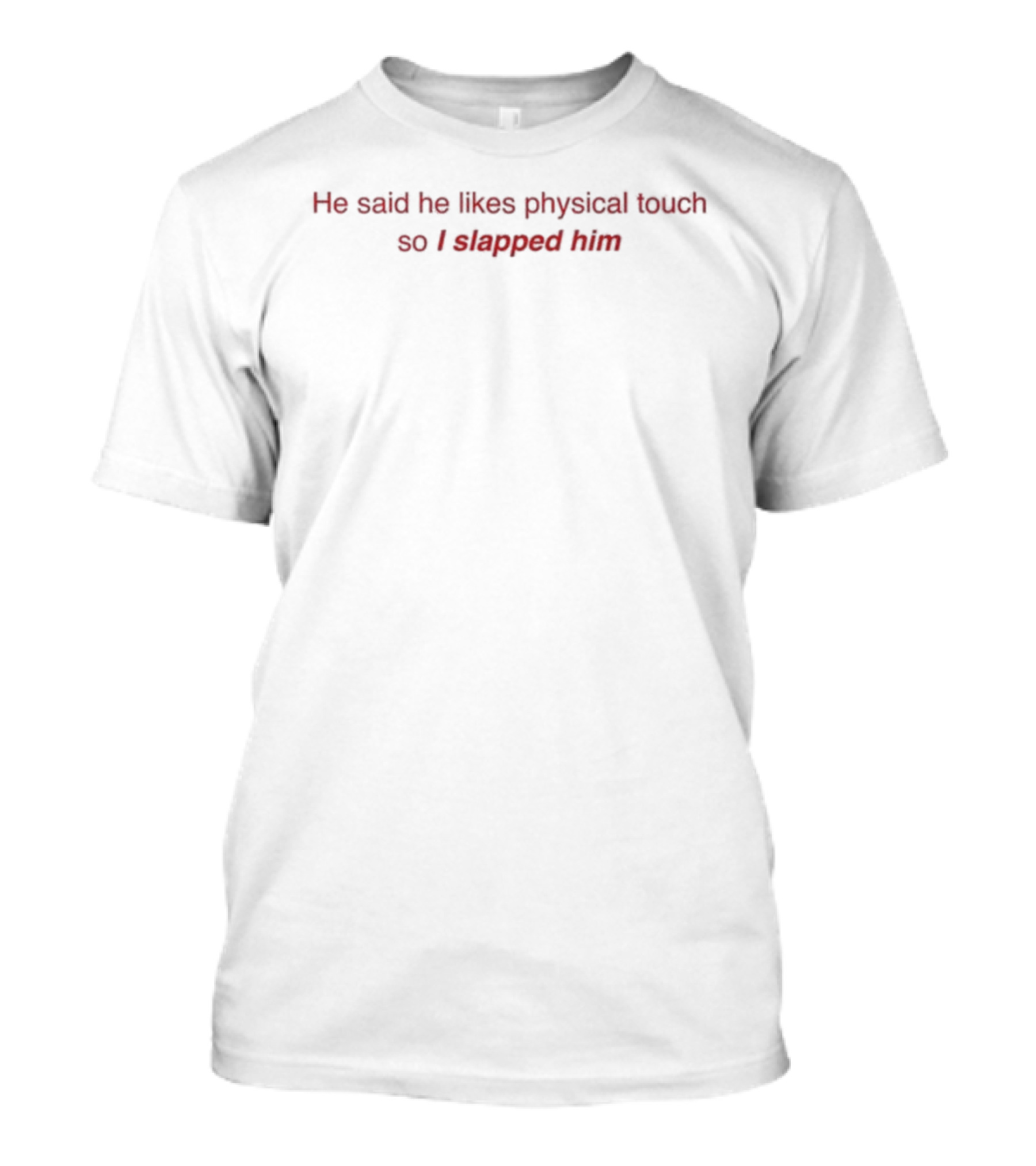 He Said He Likes Physical Touch So I Slapped Him Text Humor T-Shirt