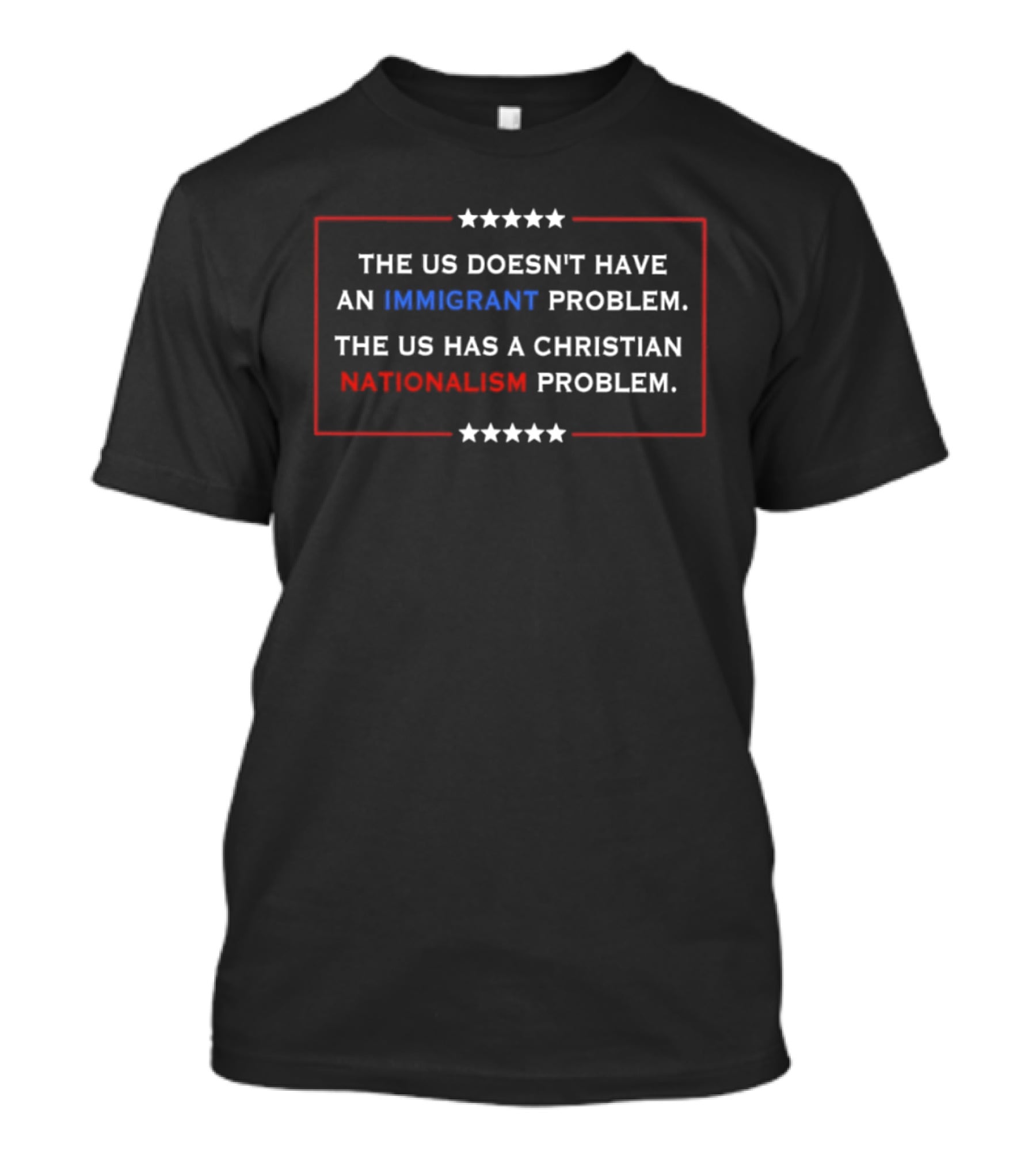 The US Doesn't Have An Immigrant Problem The US Has A Christian Nationalism Problem Stars Border T-Shirt