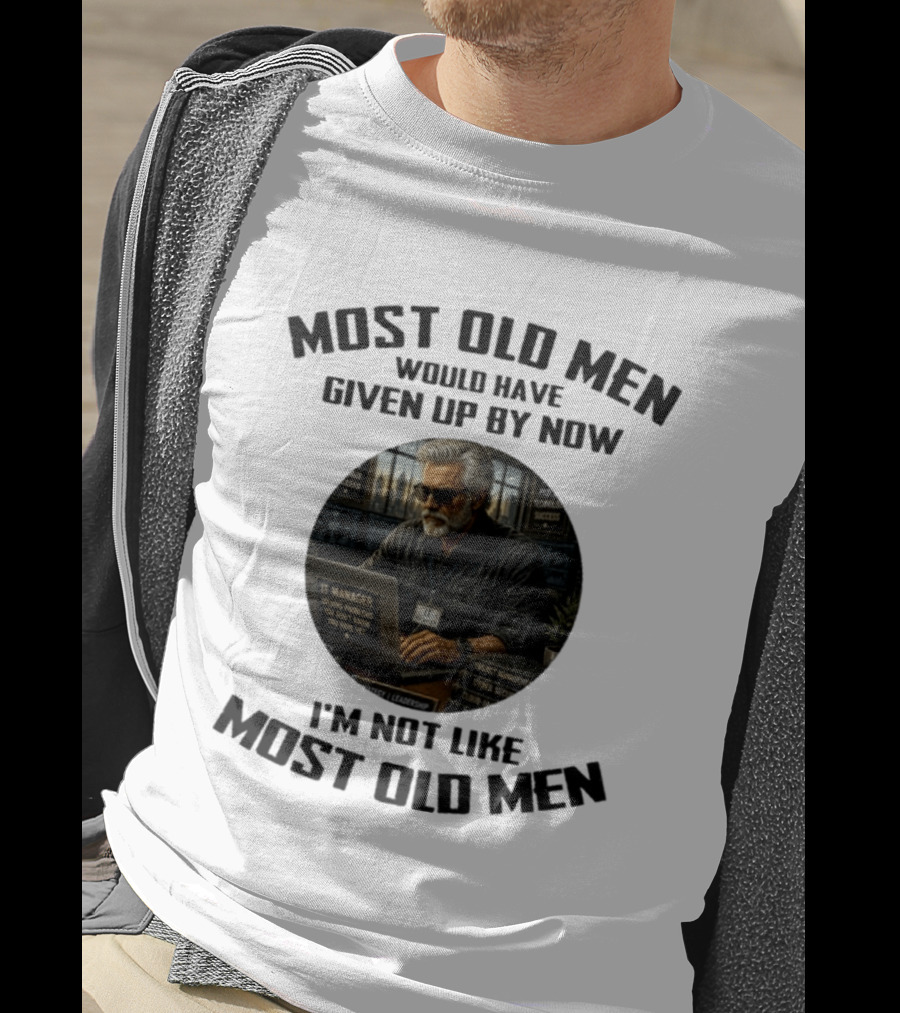IT Manager Solving Problems Most Old Men Would Have Given Up By Now I'm Not Like Most Old Men T-Shirt