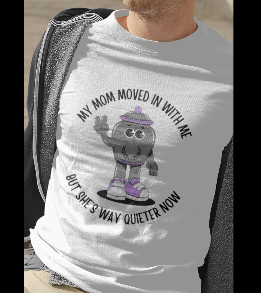 My Mom Moved In With Me But She's Way Quieter Now Peaceful Cartoon T-Shirt