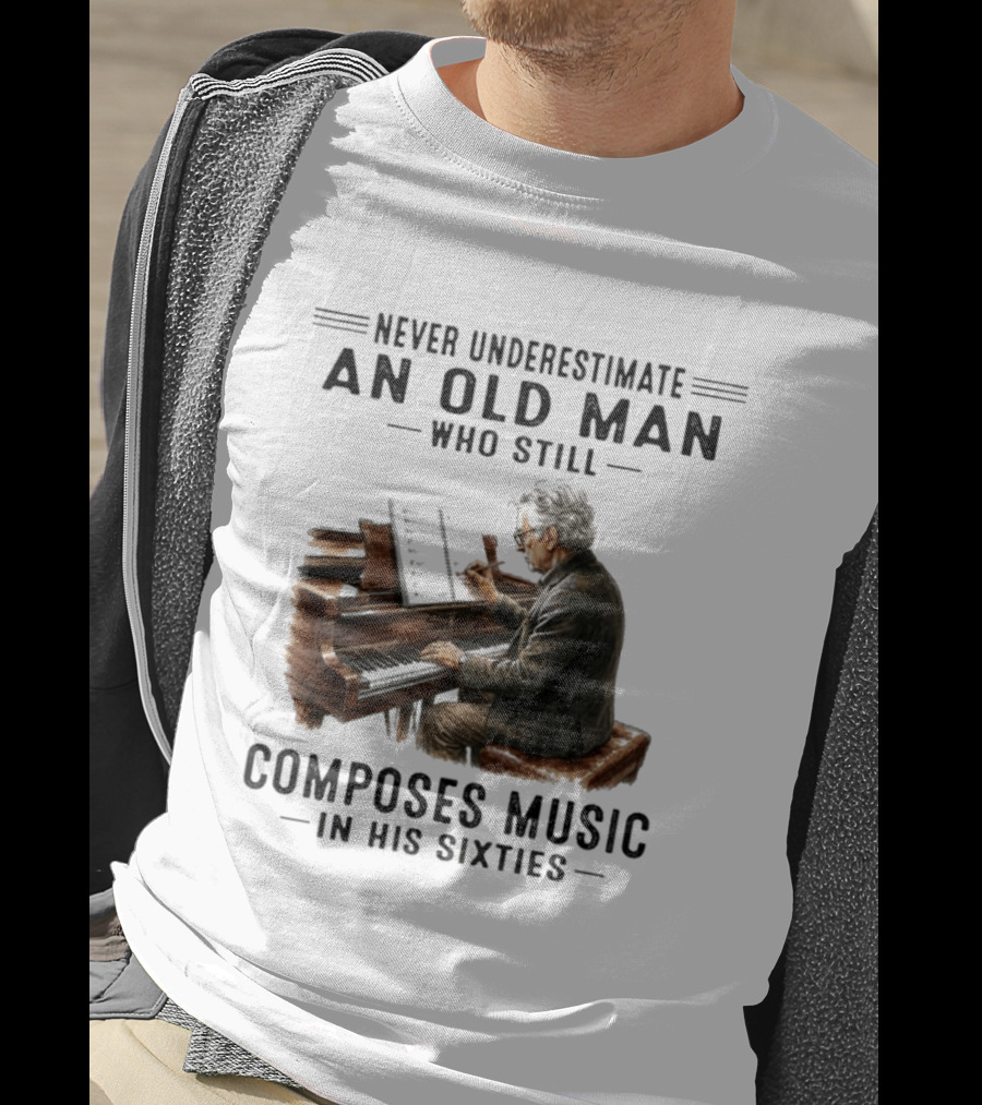 Never Underestimate An Old Man Who Still Composes Music In His Sixties At The Piano T-Shirt