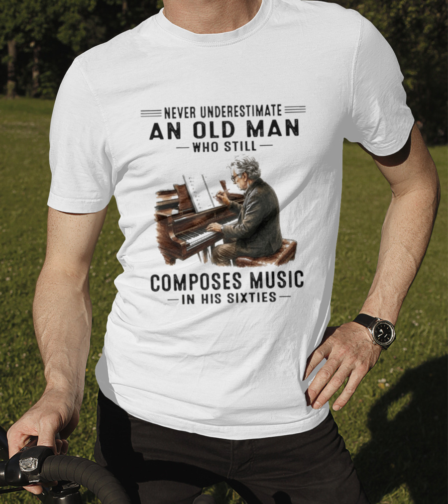 Never Underestimate An Old Man Who Still Composes Music In His Sixties At The Piano T-Shirt