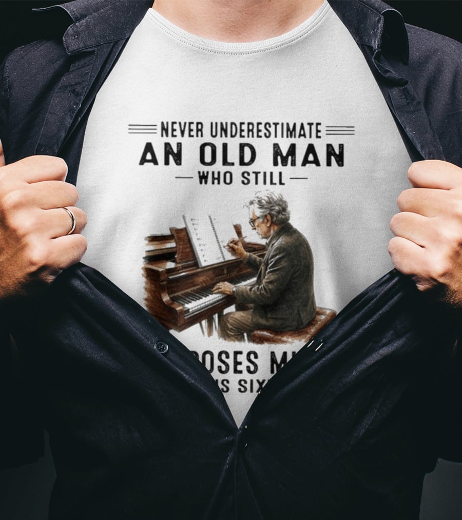 Never Underestimate An Old Man Who Still Composes Music In His Sixties At The Piano T-Shirt