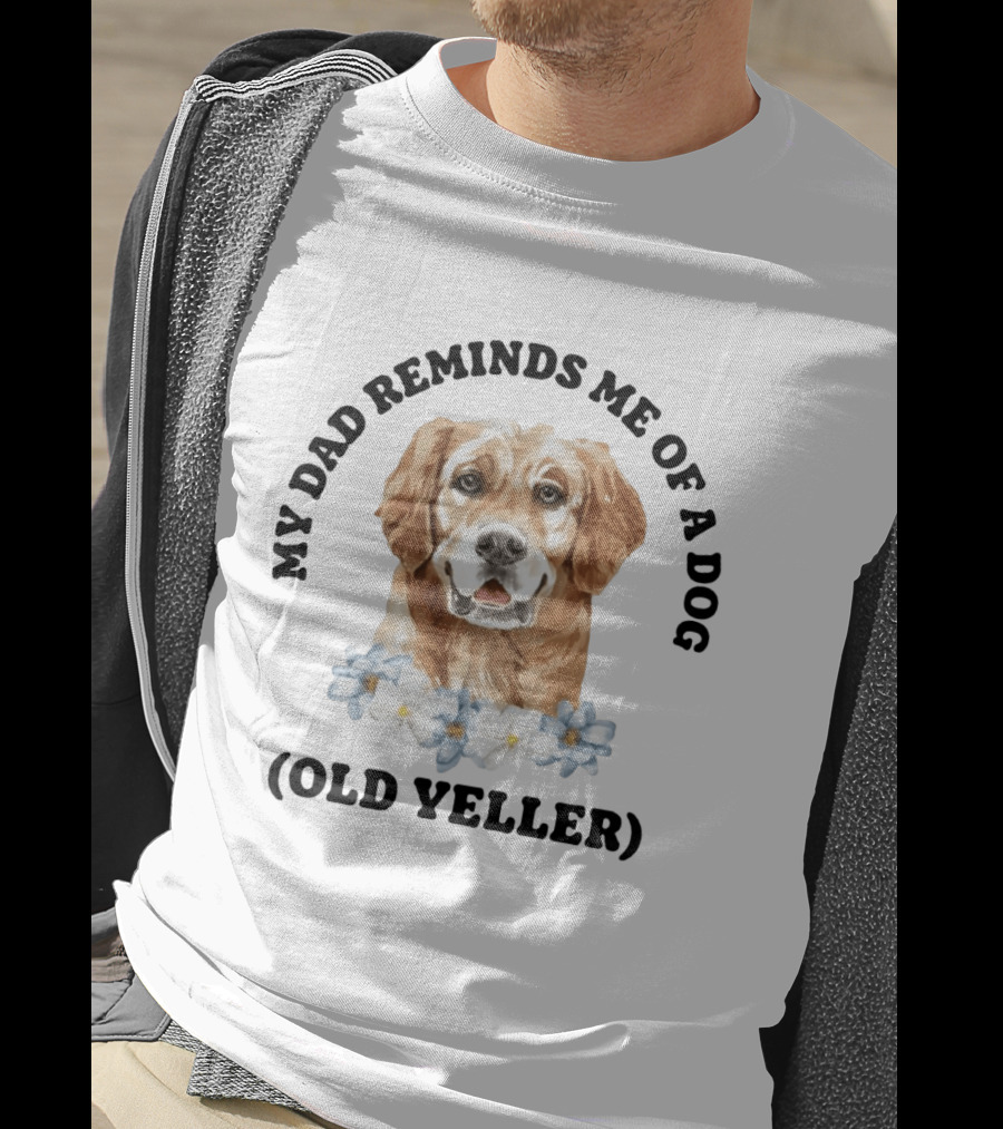 My Dad Reminds Me Of A Dog Old Yeller T-Shirt