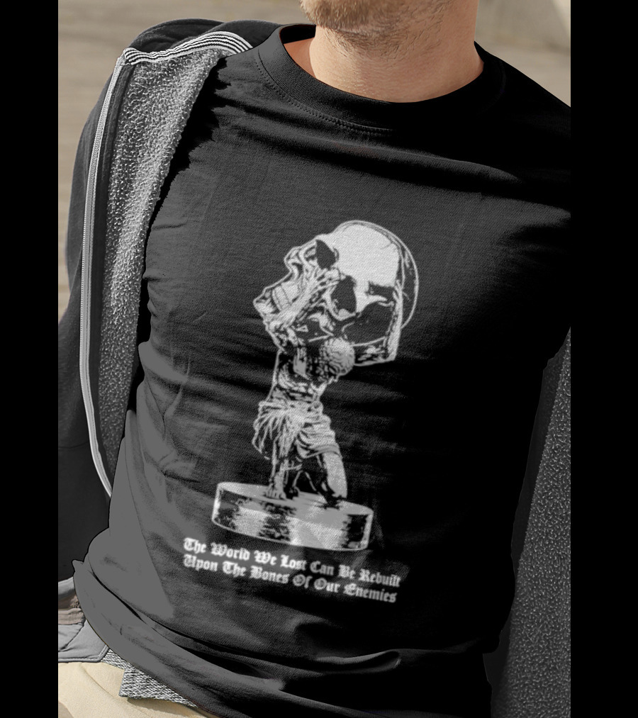 Atlas Holding Skull The World We Lost Can Be Rebuilt Upon The Bones Of Our Enemies T-Shirt