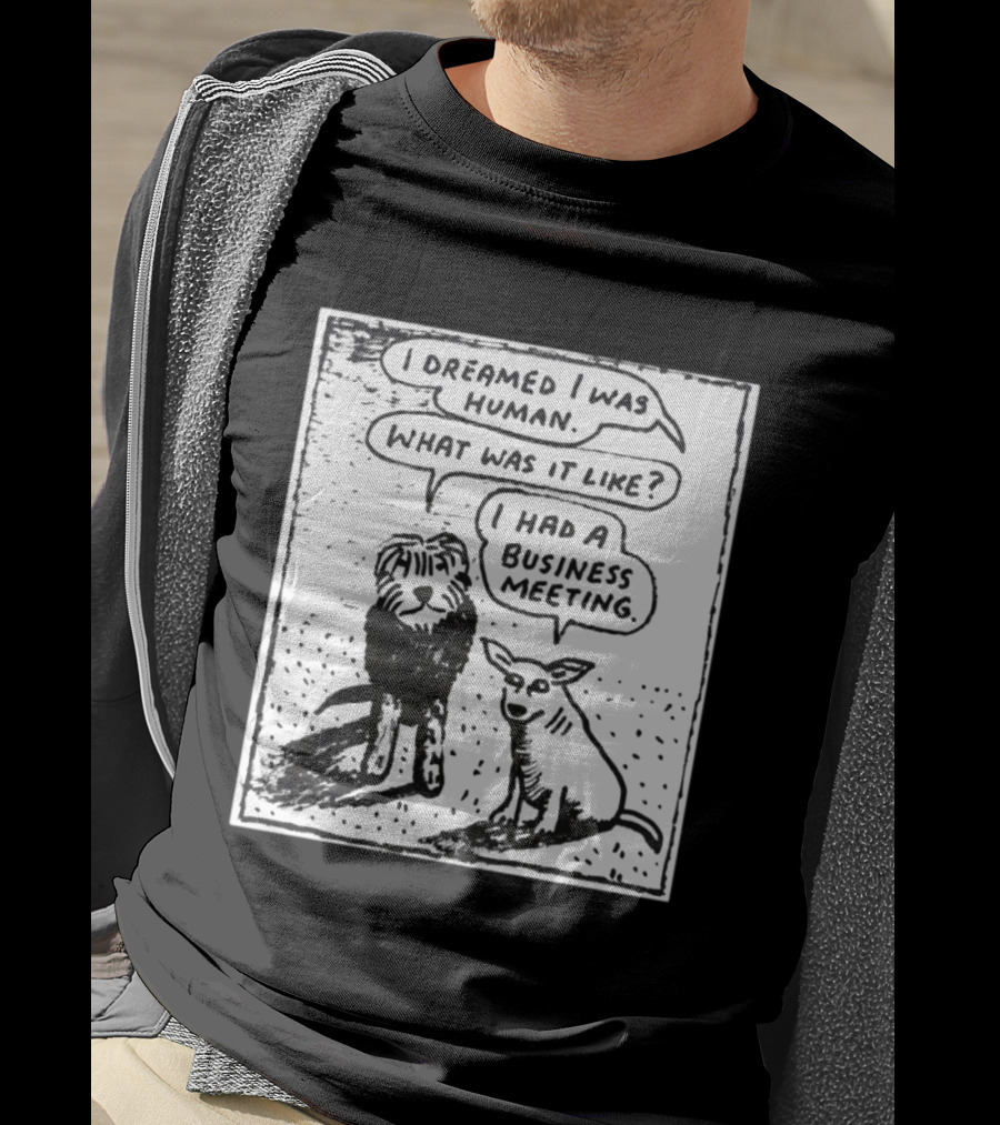 I Dreamed I Was Human What Was It Like I Had A Business Meeting T-Shirt