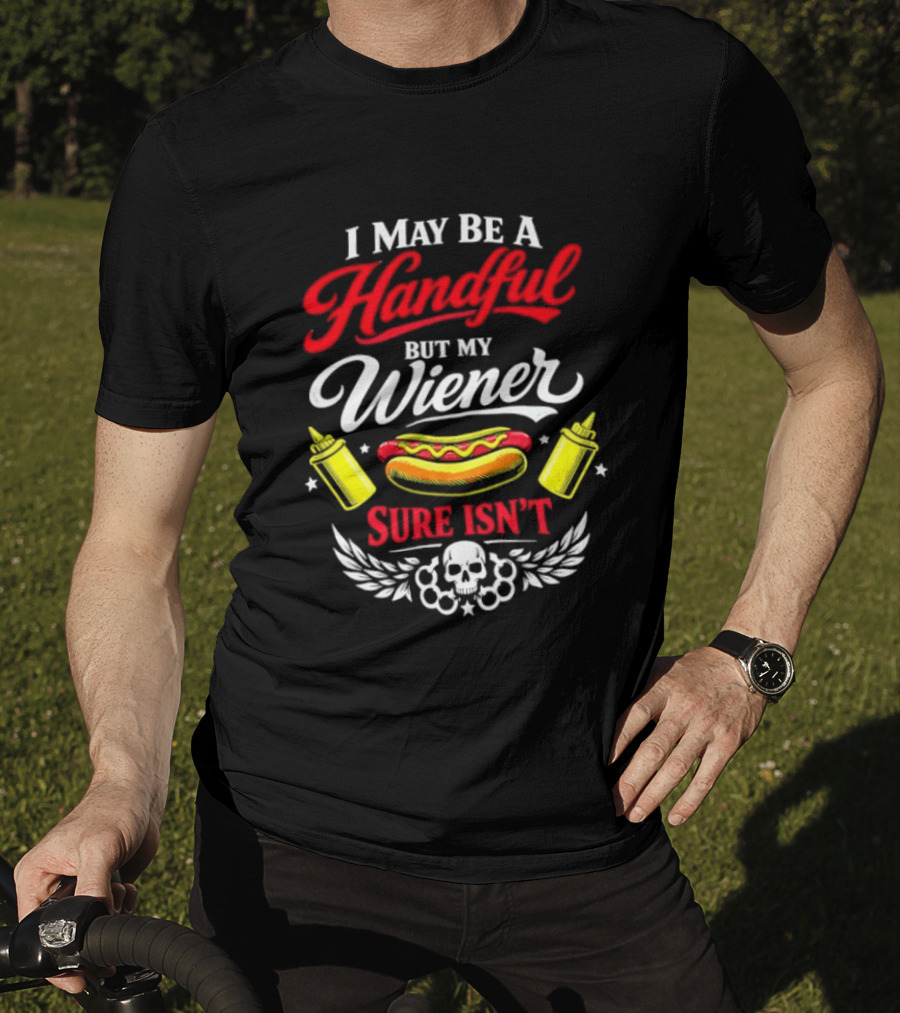I May Be A Handful But My Wiener Sure Isn't Hot Dog Humor With Skull And Condiments T-Shirt