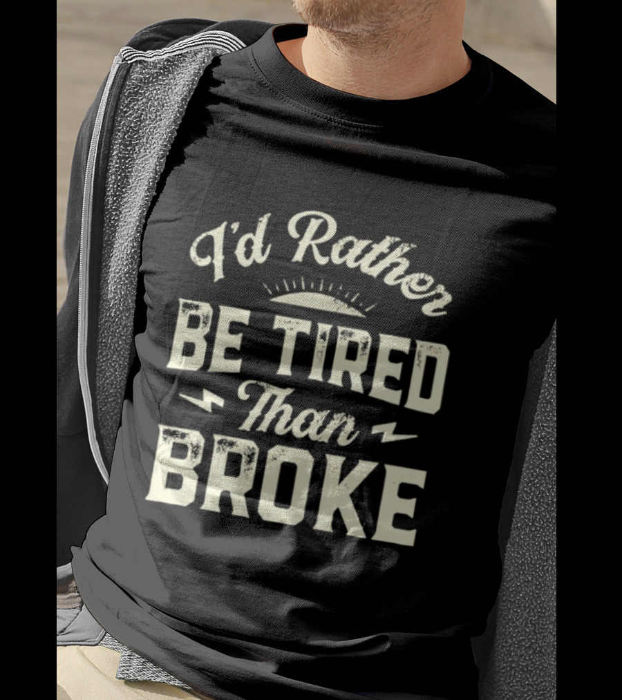 I'd Rather Be Tired Than Broke Motivational Work Ethic Motto T-Shirt