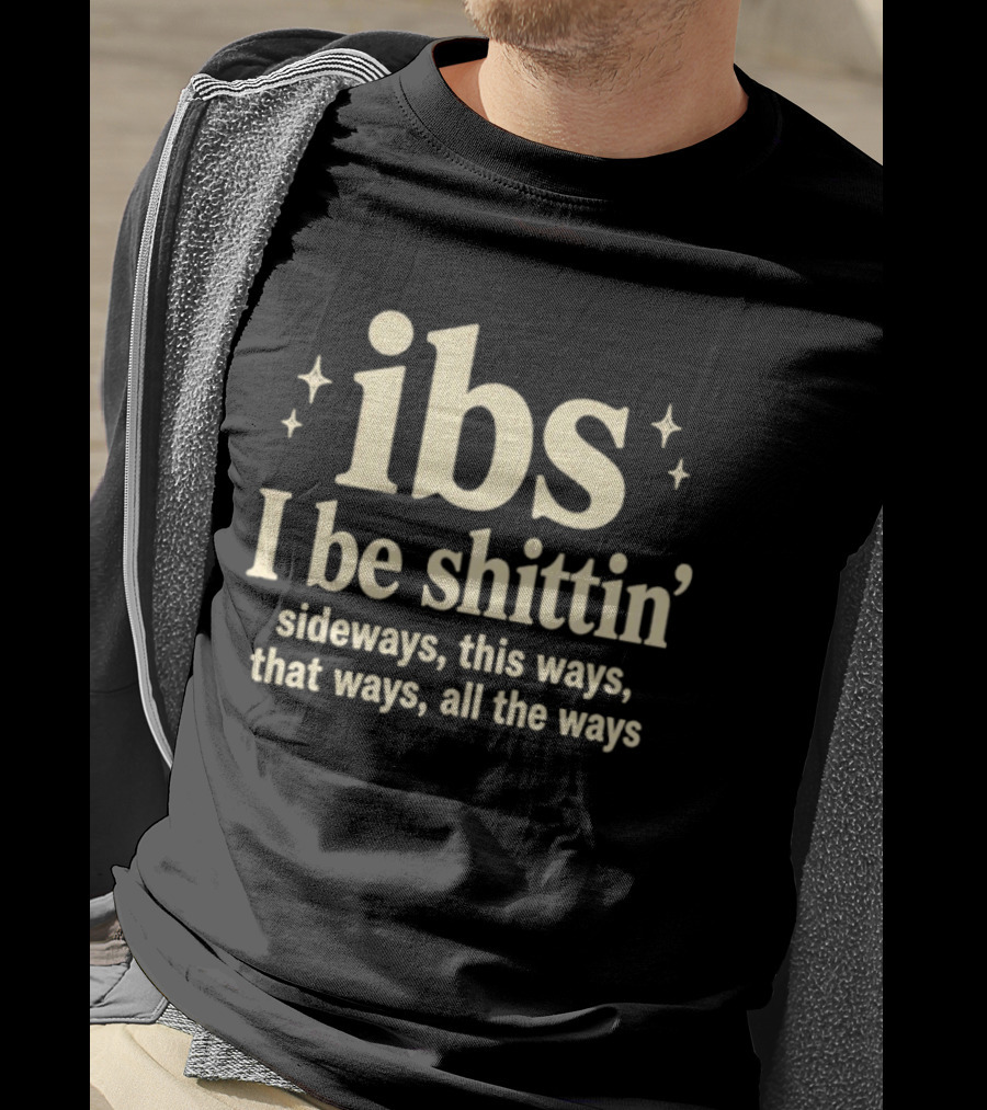Ibs I Be Shittin' Sideways This Ways That Ways All The Ways T-Shirt