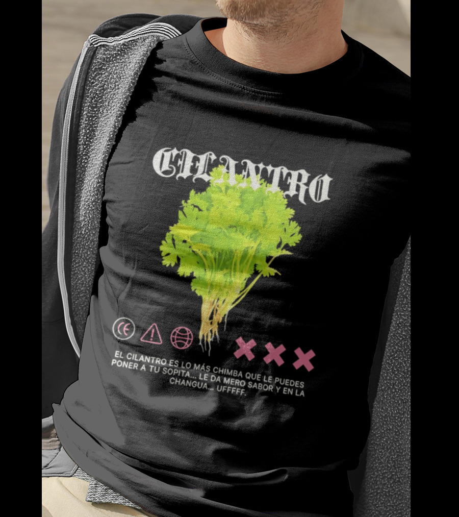 Cilantro El Cilantro Es Lo Más Chimba Que Le Puedes Poner A Tu Sopita Le Da Amero Sabor Y En La Changua Uffff T-Shirt