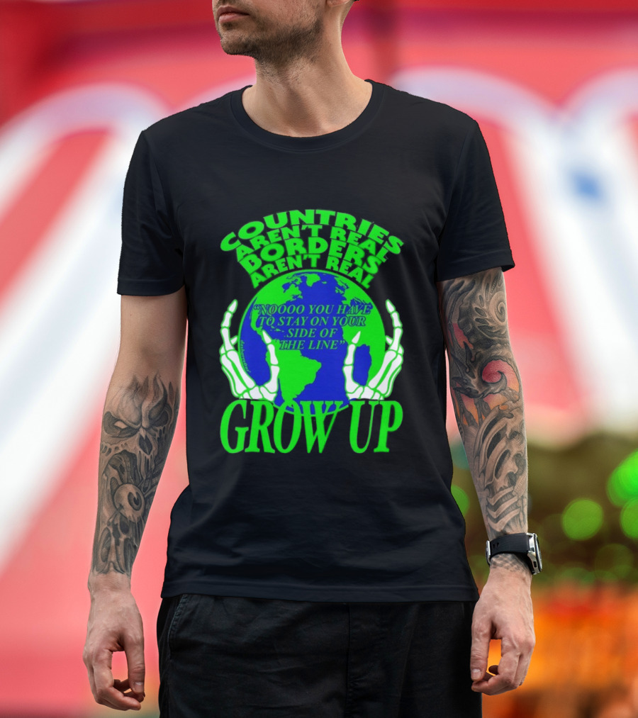 Countries Aren't Real Borders Aren't Real Grow Up Earth Skeleton Hands T-Shirt